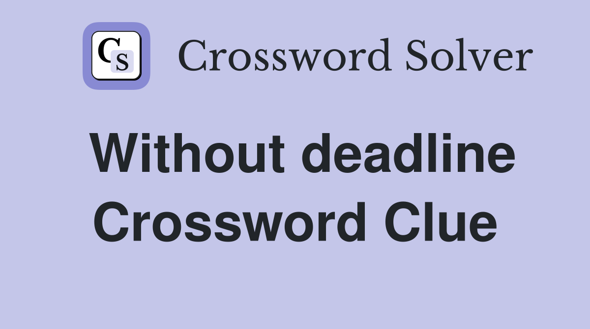 Without deadline Crossword Clue Answers Crossword Solver